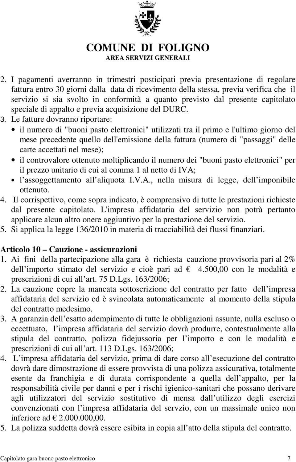 Le fatture dovranno riportare: il numero di "buoni pasto elettronici" utilizzati tra il primo e l'ultimo giorno del mese precedente quello dell'emissione della fattura (numero di "passaggi" delle