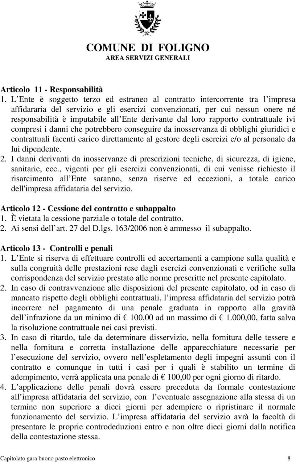 derivante dal loro rapporto contrattuale ivi compresi i danni che potrebbero conseguire da inosservanza di obblighi giuridici e contrattuali facenti carico direttamente al gestore degli esercizi e/o