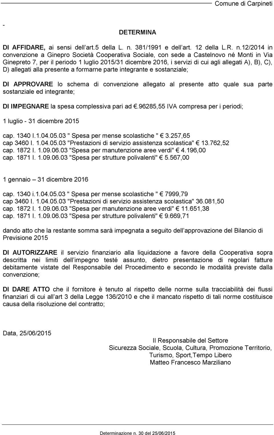 12/2014 in convenzione a Ginepro Società Cooperativa Sociale, con sede a Castelnovo né Monti in Via Ginepreto 7, per il periodo 1 luglio 2015/31 dicembre 2016, i servizi di cui agli allegati A), B),