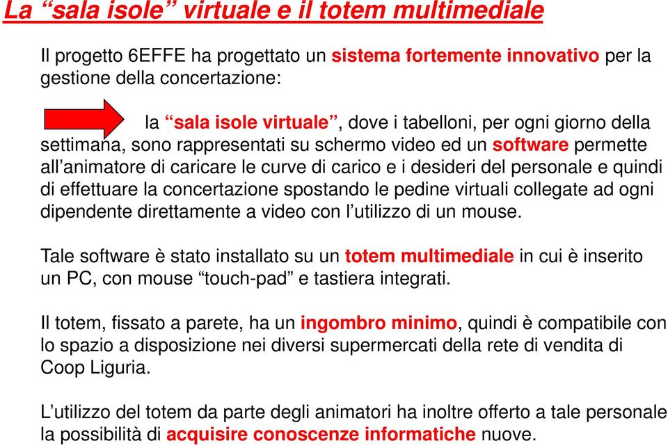 spostando le pedine virtuali collegate ad ogni dipendente direttamente a video con l utilizzo di un mouse.