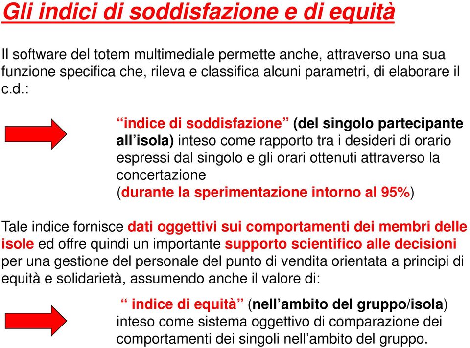 soddisfazione (del singolo partecipante all isola) inteso come rapporto tra i desideri di orario espressi dal singolo e gli orari ottenuti attraverso la concertazione (durante la sperimentazione