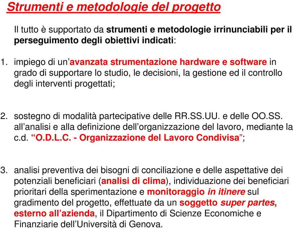 sostegno di modalità partecipative delle RR.SS.UU. e delle OO.SS. all analisi e alla definizione dell organizzazione del lavoro, mediante la c.d. O.D.L.C. - Organizzazione del Lavoro Condivisa ; 3.