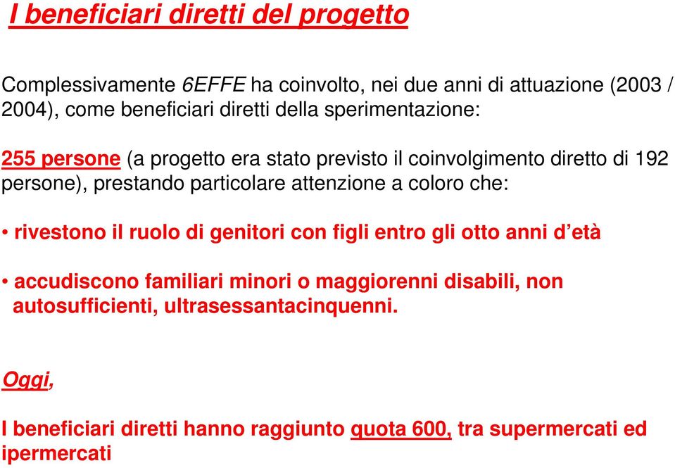 particolare attenzione a coloro che: rivestono il ruolo di genitori con figli entro gli otto anni d età accudiscono familiari minori o