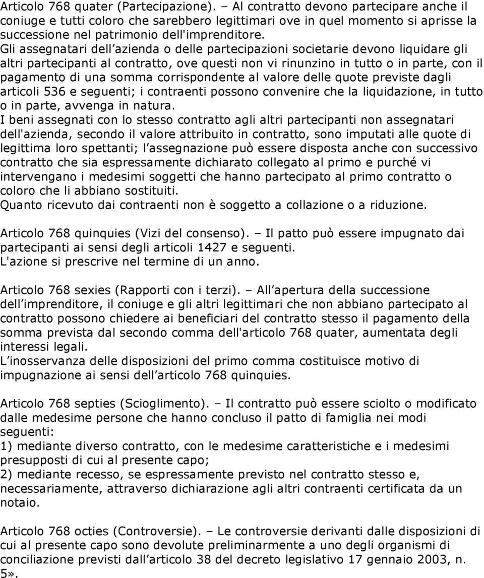 Gli assegnatari dell azienda o delle partecipazioni societarie devono liquidare gli altri partecipanti al contratto, ove questi non vi rinunzino in tutto o in parte, con il pagamento di una somma