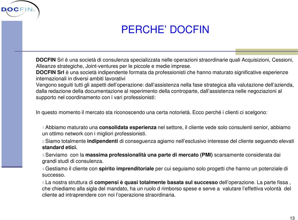 operazione: dall assistenza nella fase strategica alla valutazione dell azienda, dalla redazione della documentazione al reperimento della controparte, dall assistenza nelle negoziazioni al supporto