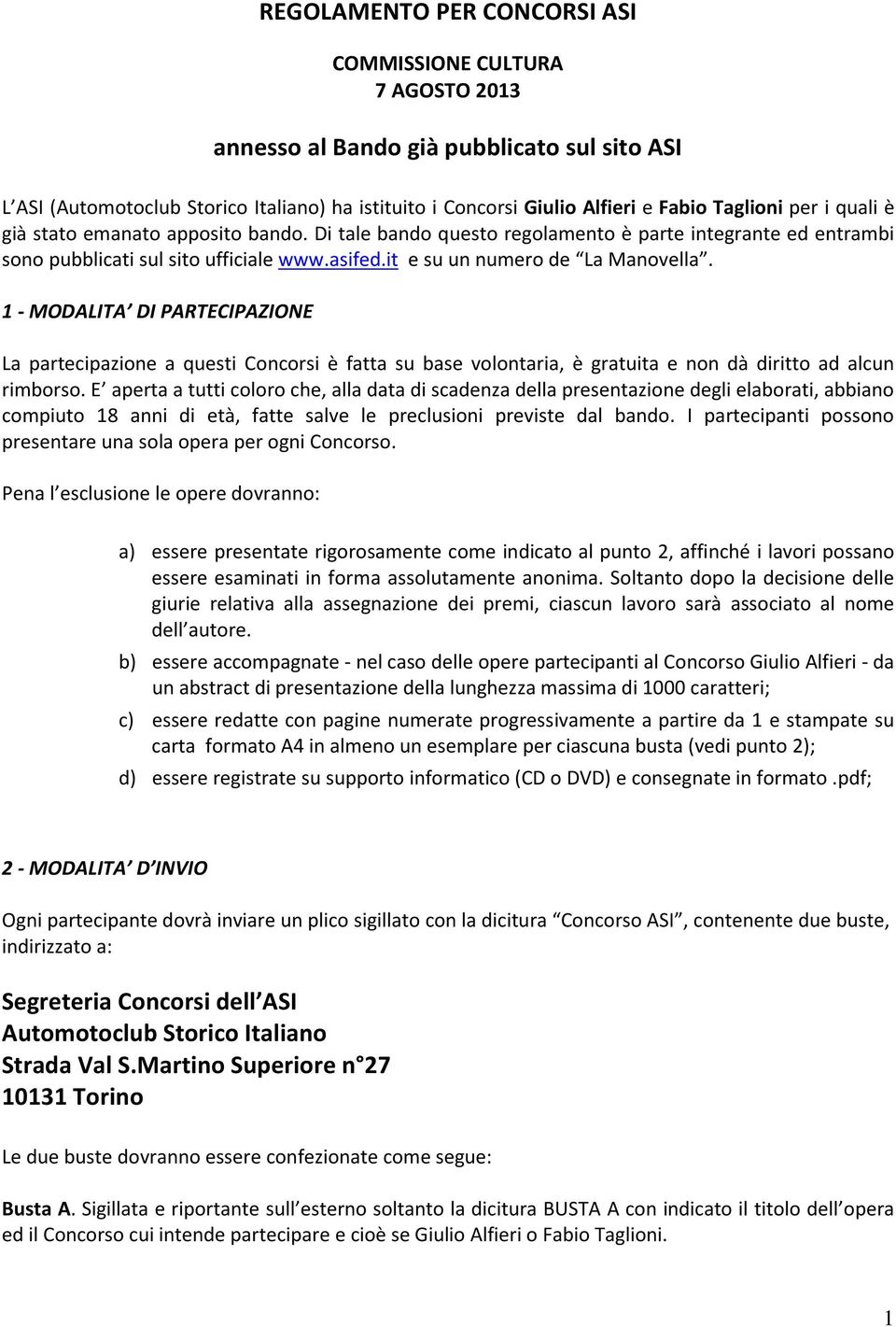 it e su un numero de La Manovella. 1 - MODALITA DI PARTECIPAZIONE La partecipazione a questi Concorsi è fatta su base volontaria, è gratuita e non dà diritto ad alcun rimborso.