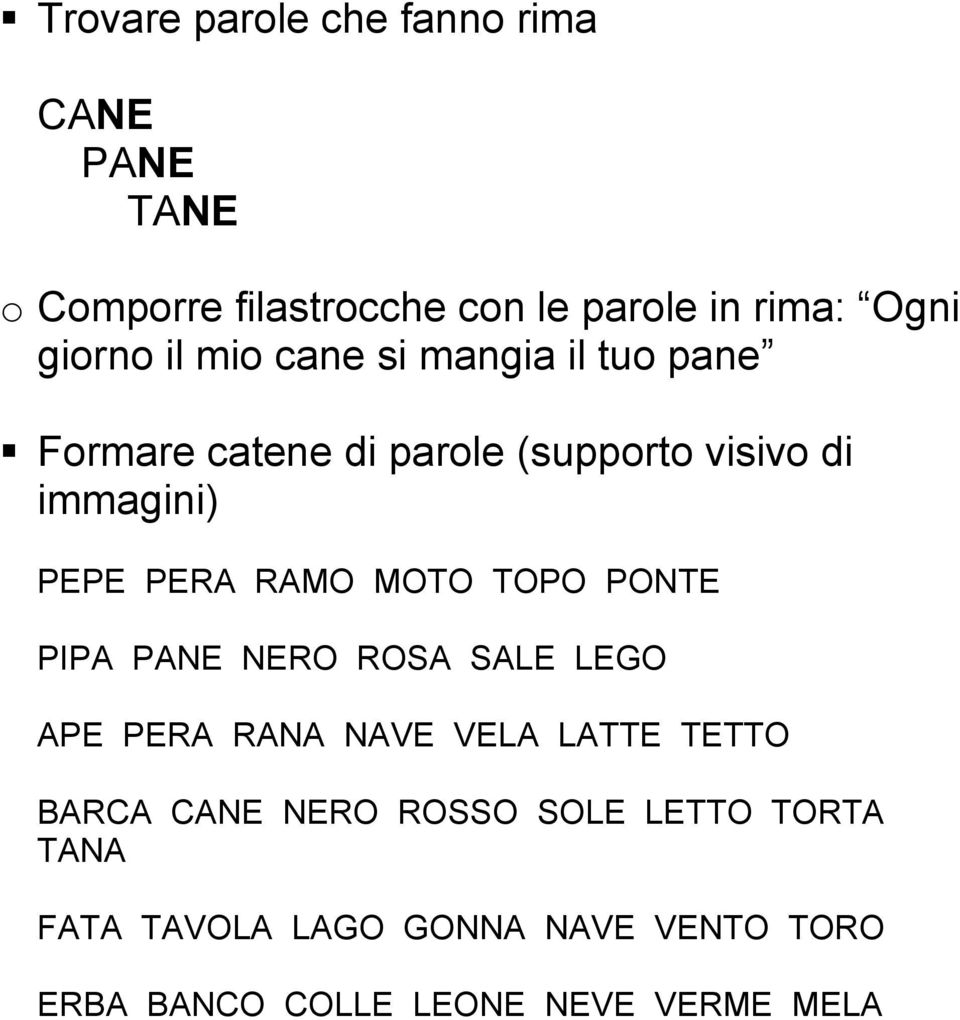 PERA RAMO MOTO TOPO PONTE PIPA PANE NERO ROSA SALE LEGO APE PERA RANA NAVE VELA LATTE TETTO BARCA CANE