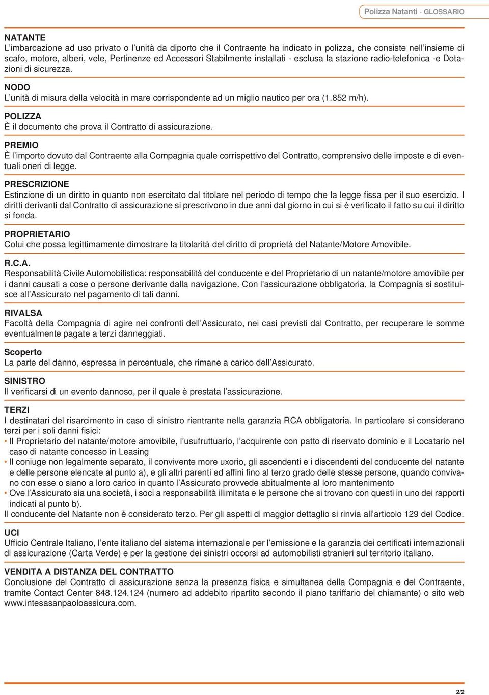 852 m/h). POLIZZA È il documento che prova il Contratto di assicurazione.