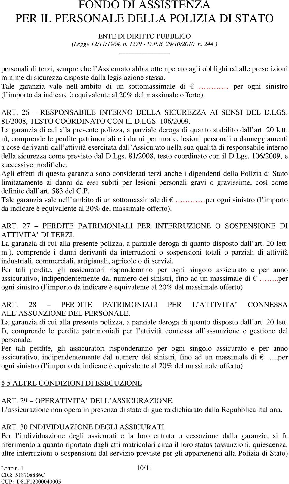 26 RESPONSABILE INTERNO DELLA SICUREZZA AI SENSI DEL D.LGS. 81/2008, TESTO COORDINATO CON IL D.LGS. 106/2009. La garanzia di cui alla presente polizza, a parziale deroga di quanto stabilito dall art.