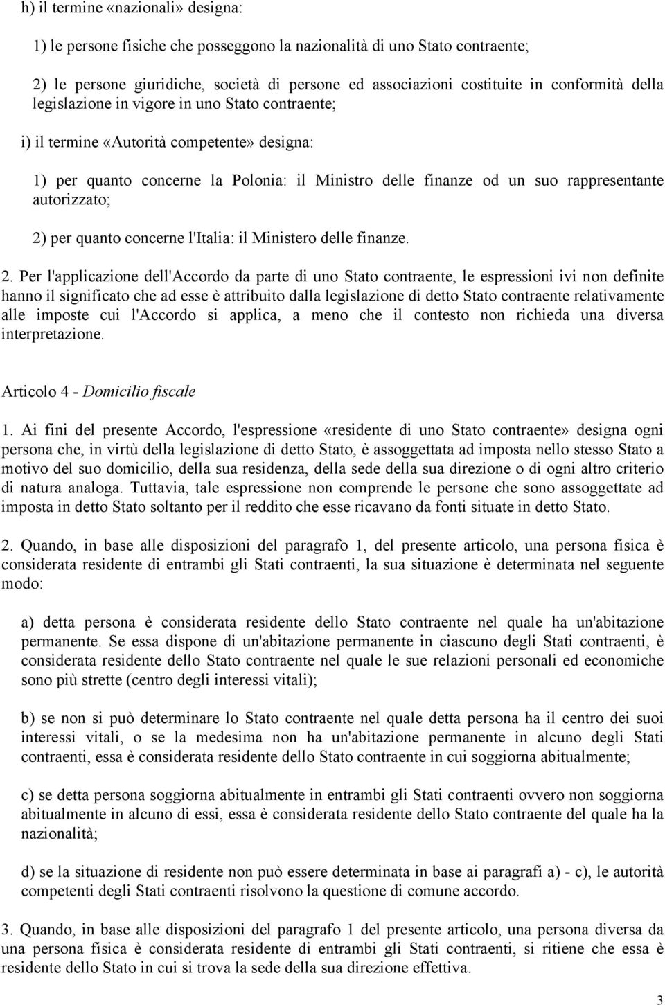 2) per quanto concerne l'italia: il Ministero delle finanze. 2.