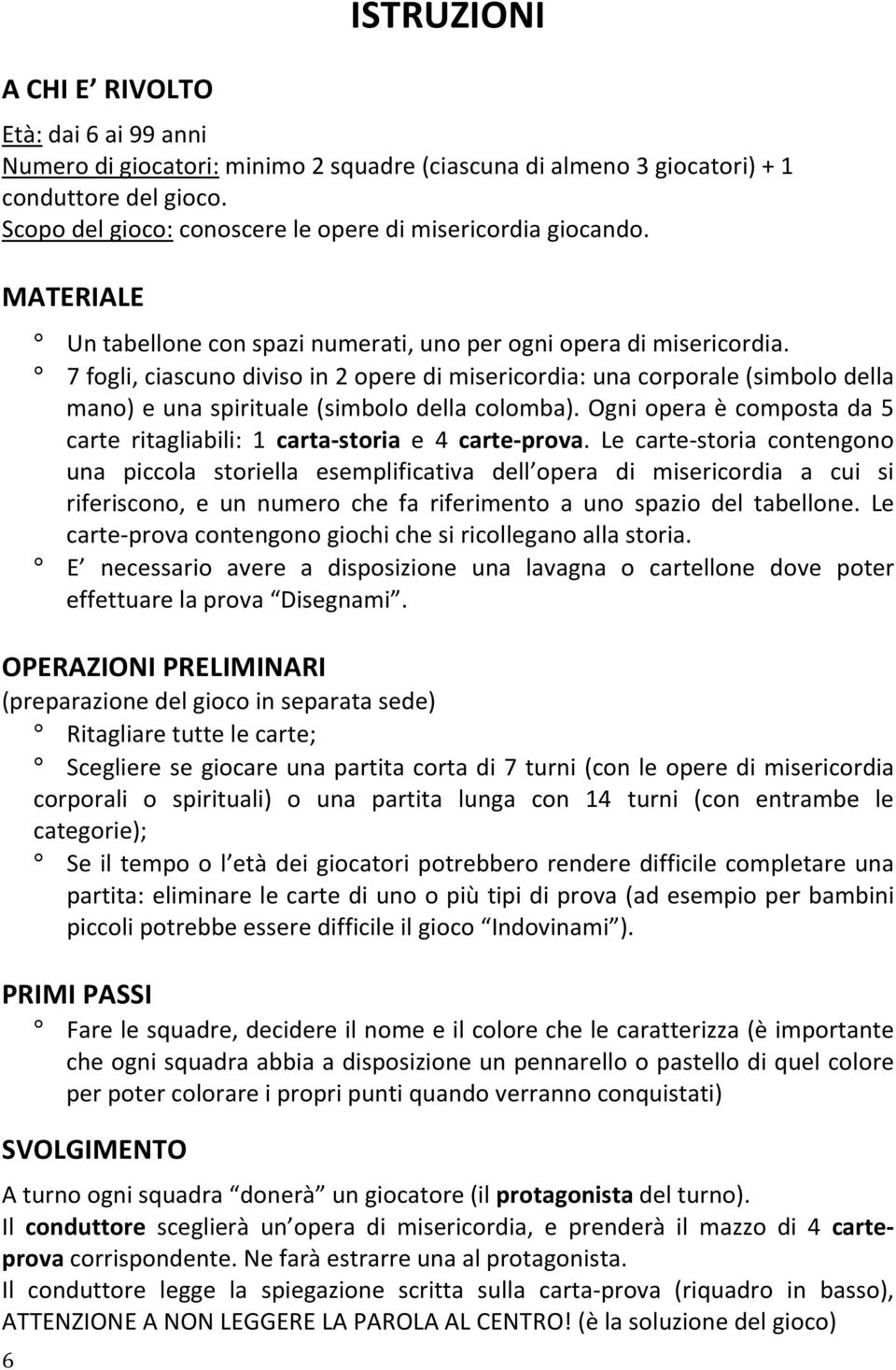 7 fogli, ciascuno diviso in 2 opere di misericordia: una corporale (simbolo della ) e una spirituale (simbolo della ). Ogni opera è composta da 5 carte ritagliabili: 1 carta-storia e 4 carte-prova.