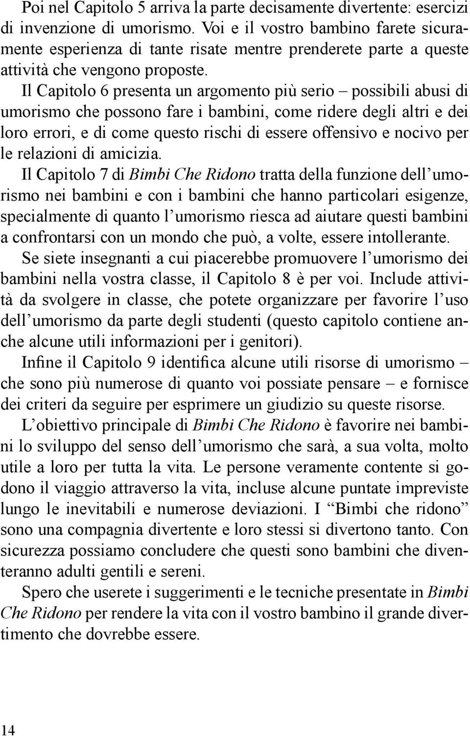 Il Capitolo 6 presenta un argomento più serio possibili abusi di umorismo che possono fare i bambini, come ridere degli altri e dei loro errori, e di come questo rischi di essere offensivo e nocivo