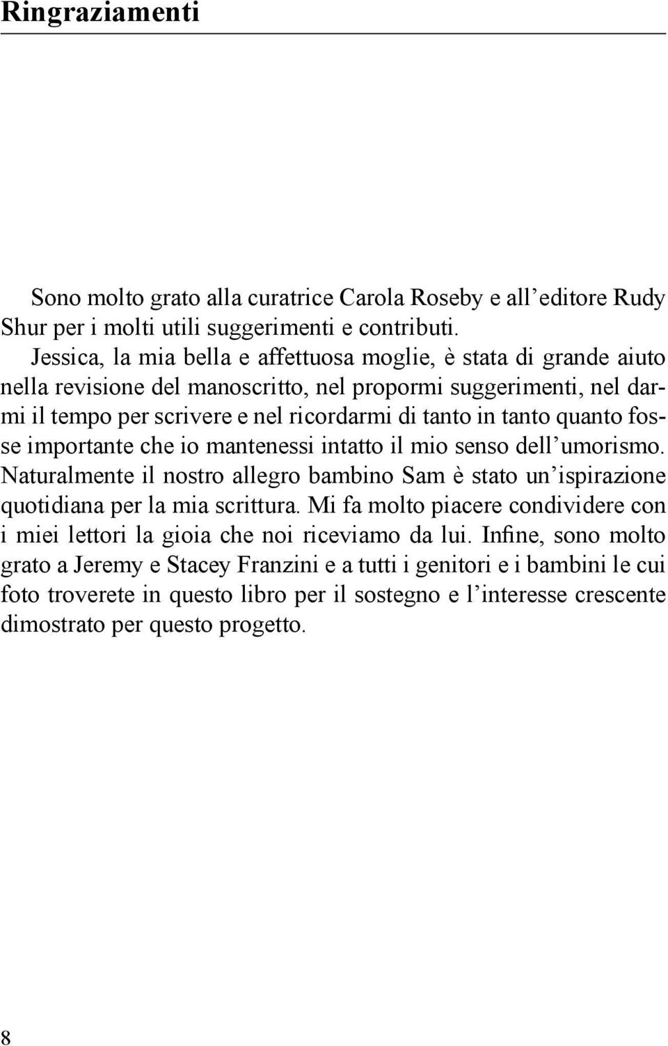 quanto fosse importante che io mantenessi intatto il mio senso dell umorismo. Naturalmente il nostro allegro bambino Sam è stato un ispirazione quotidiana per la mia scrittura.