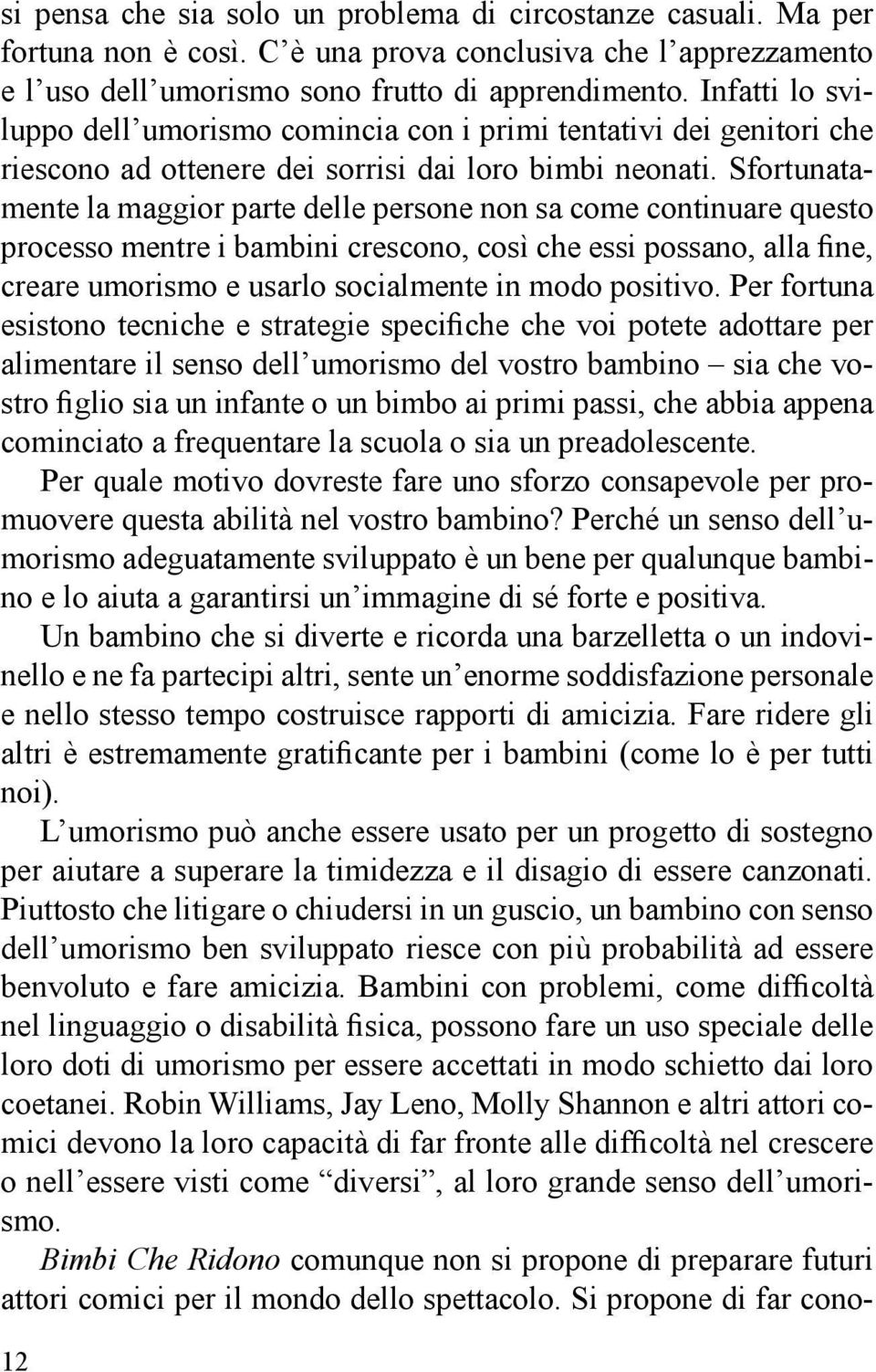 Sfortunatamente la maggior parte delle persone non sa come continuare questo processo mentre i bambini crescono, così che essi possano, alla fine, creare umorismo e usarlo socialmente in modo