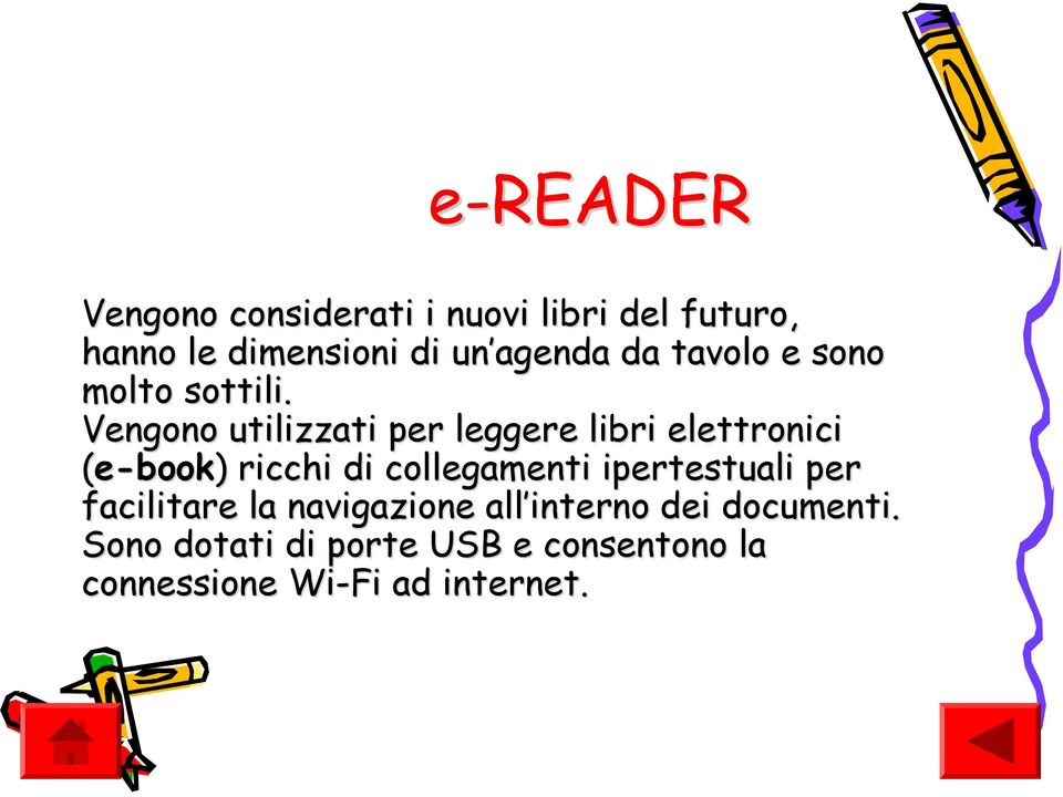 Vengono utilizzati per leggere libri elettronici (e-book)) ricchi di collegamenti