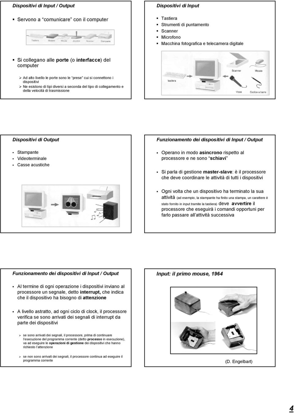 trasmissione Dispositivi di Output Funzionamento dei dispositivi di Input / Output Stampante Videoterminale Casse acustiche Operano in modo asincrono rispetto al processore e ne sono schiavi Si parla