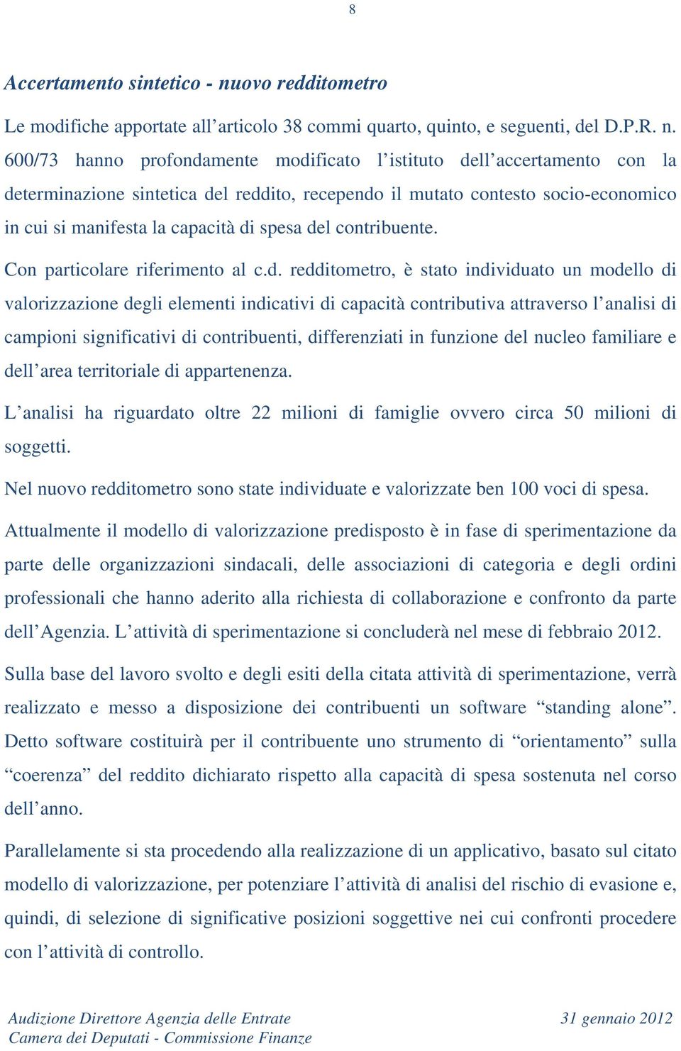 600/73 hanno profondamente modificato l istituto dell accertamento con la determinazione sintetica del reddito, recependo il mutato contesto socio-economico in cui si manifesta la capacità di spesa