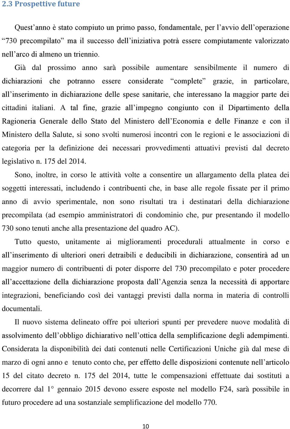 Già dal prossimo anno sarà possibile aumentare sensibilmente il numero di dichiarazioni che potranno essere considerate complete grazie, in particolare, all inserimento in dichiarazione delle spese