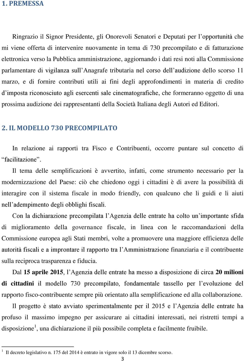 fornire contributi utili ai fini degli approfondimenti in materia di credito d imposta riconosciuto agli esercenti sale cinematografiche, che formeranno oggetto di una prossima audizione dei