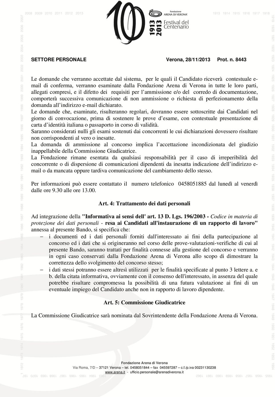 Le domande che, esaminate, risulteranno regolari, dovranno essere sottoscritte dai Candidati nel giorno di convocazione, prima di sostenere le prove d esame, con contestuale presentazione di carta d