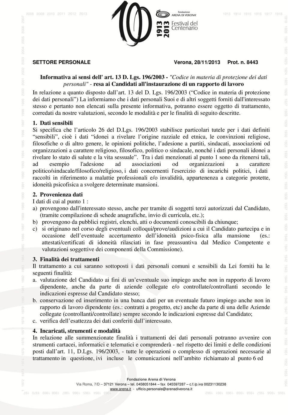 196/2003 ( Codice in materia di protezione dei dati personali ) La informiamo che i dati personali Suoi e di altri soggetti forniti dall'interessato stesso e pertanto non elencati sulla presente