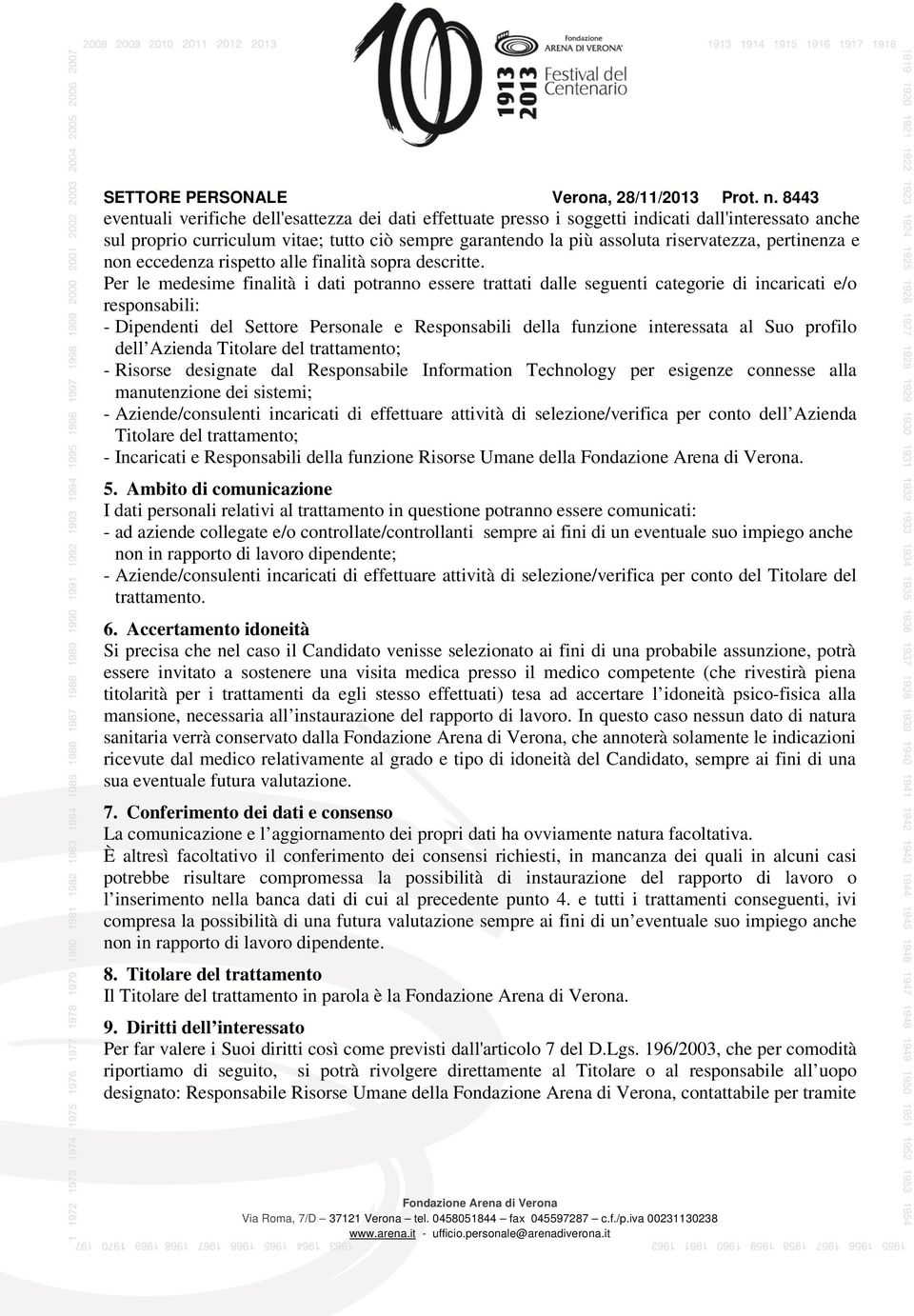 Per le medesime finalità i dati potranno essere trattati dalle seguenti categorie di incaricati e/o responsabili: - Dipendenti del Settore Personale e Responsabili della funzione interessata al Suo