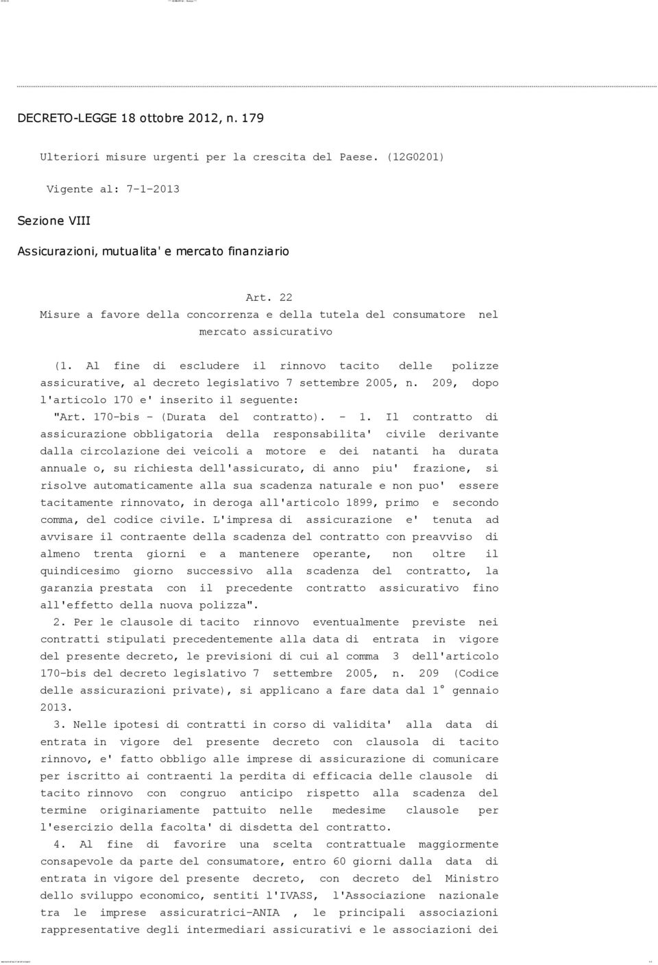 Al fine di escludere il rinnovo tacito delle polizze assicurative, al decreto legislativo 7 settembre 2005, n. 209, dopo l'articolo 170 e' inserito il seguente: "Art. 170-bis - (Durata del contratto).