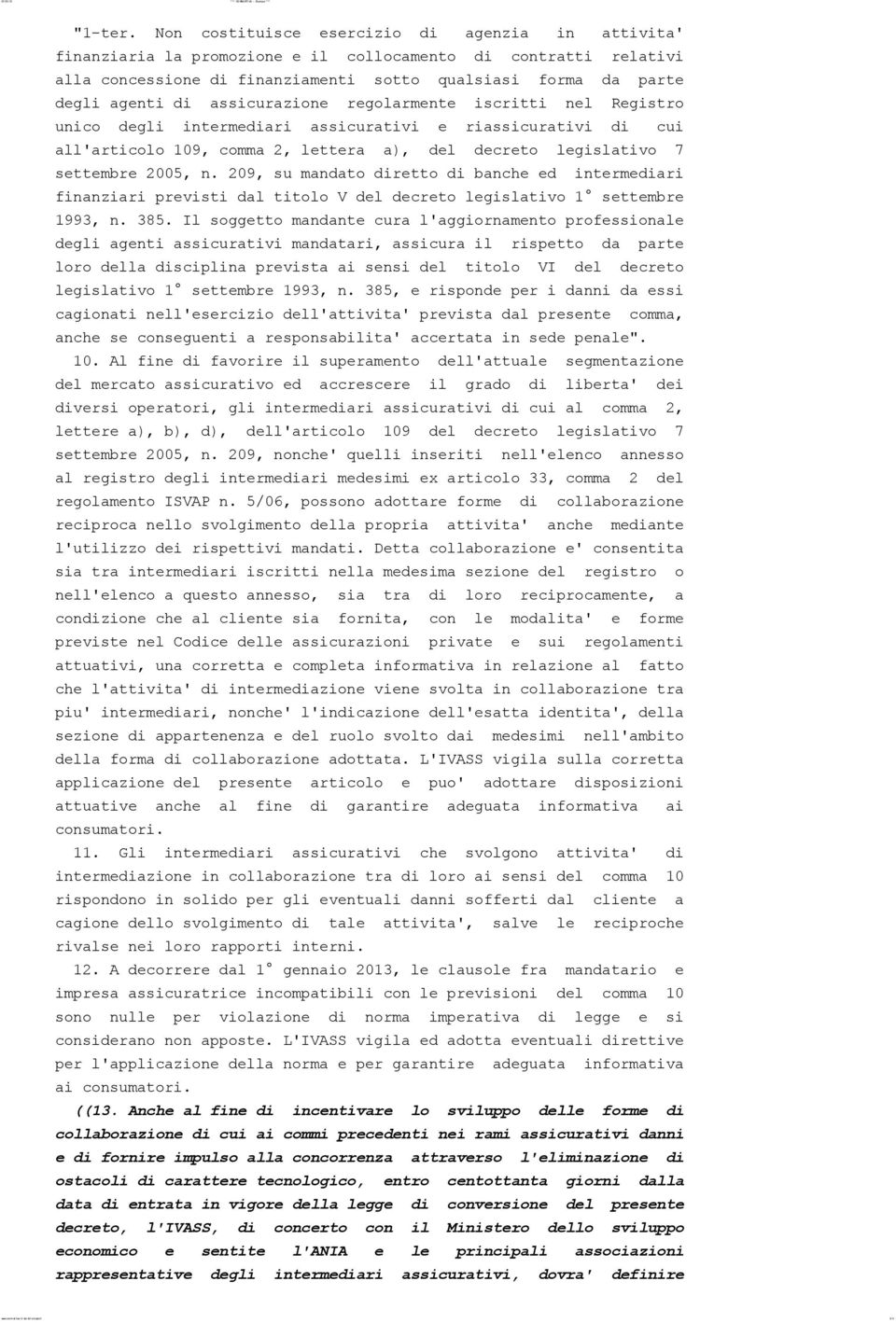 assicurazione regolarmente iscritti nel Registro unico degli intermediari assicurativi e riassicurativi di cui all'articolo 109, comma 2, lettera a), del decreto legislativo 7 settembre 2005, n.