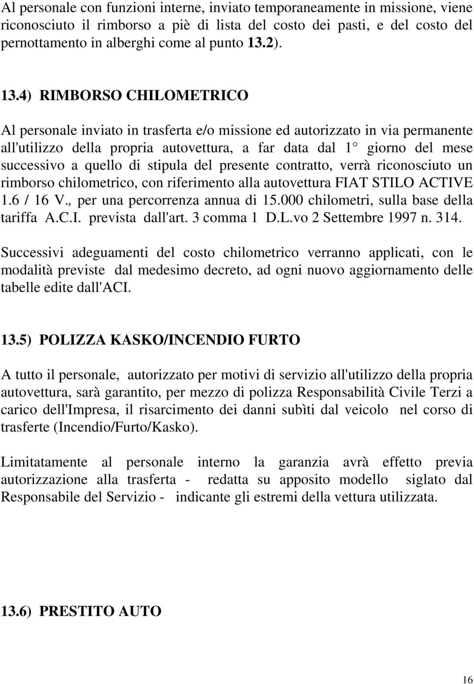 4) RIMBORSO CHILOMETRICO Al personale inviato in trasferta e/o missione ed autorizzato in via permanente all'utilizzo della propria autovettura, a far data dal 1 giorno del mese successivo a quello