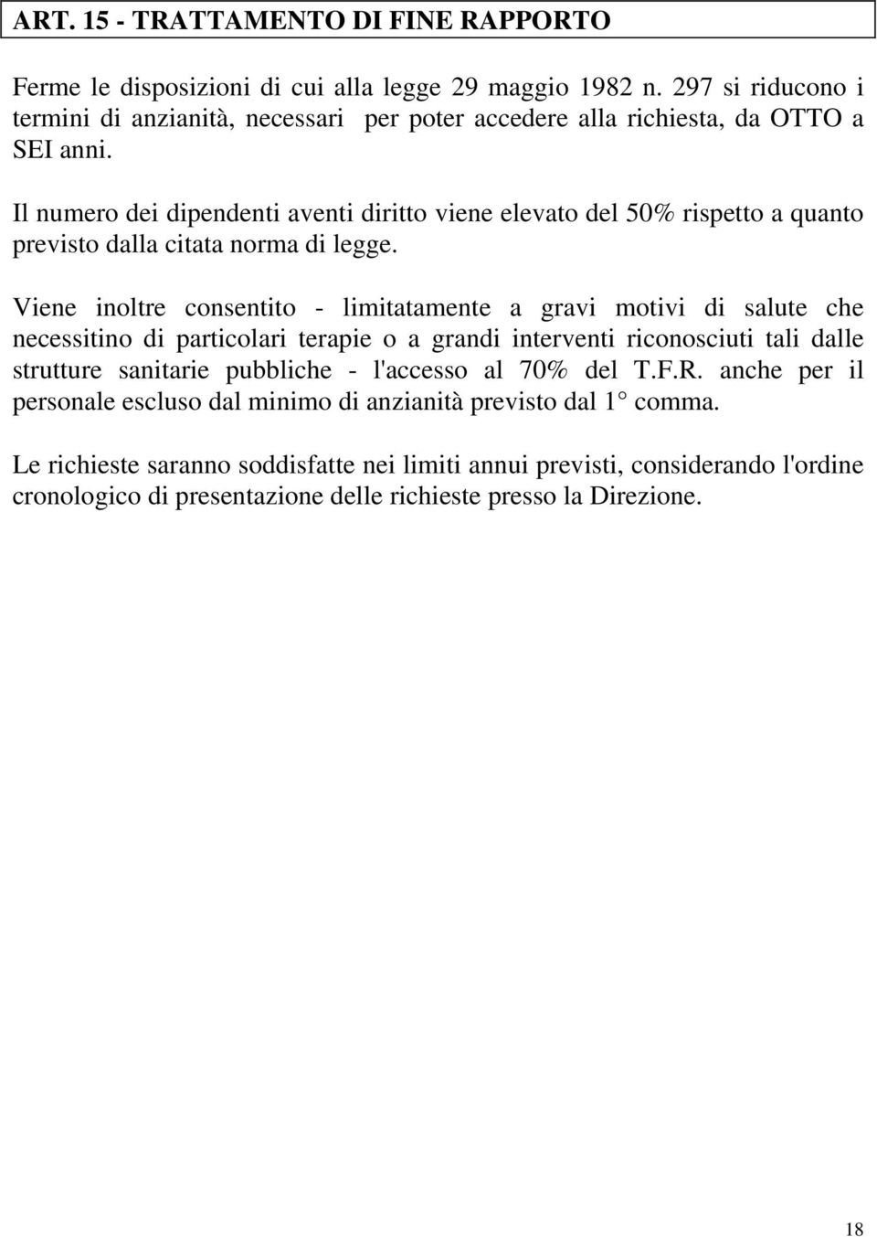 Il numero dei dipendenti aventi diritto viene elevato del 50% rispetto a quanto previsto dalla citata norma di legge.