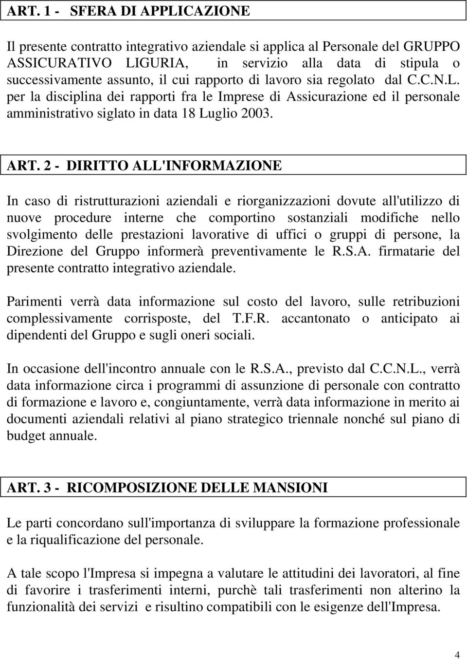 2 - DIRITTO ALL'INFORMAZIONE In caso di ristrutturazioni aziendali e riorganizzazioni dovute all'utilizzo di nuove procedure interne che comportino sostanziali modifiche nello svolgimento delle