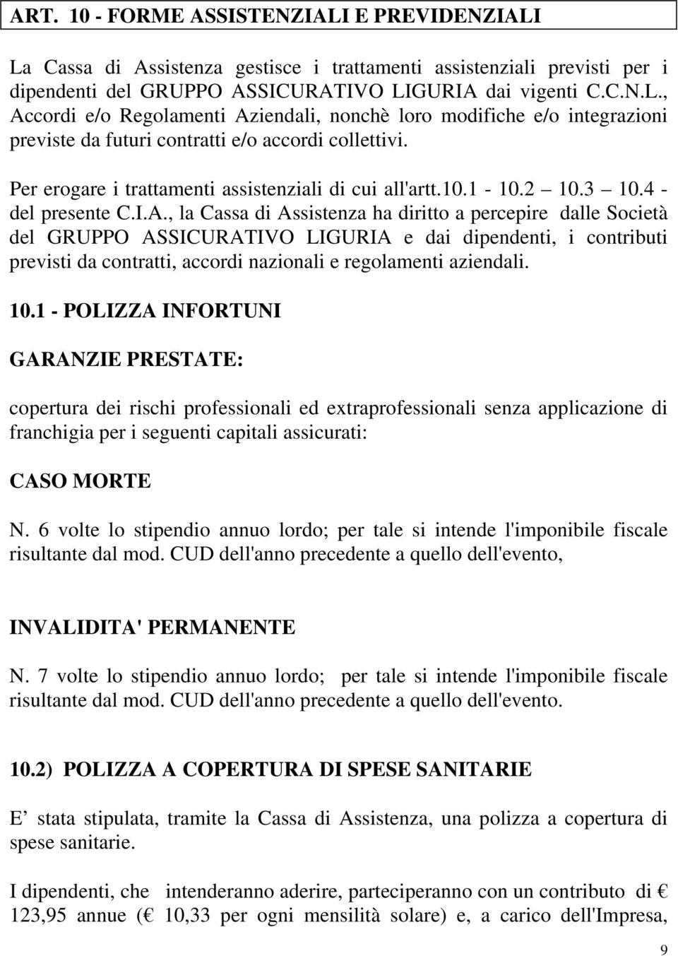 , la Cassa di Assistenza ha diritto a percepire dalle Società del GRUPPO ASSICURATIVO LIGURIA e dai dipendenti, i contributi previsti da contratti, accordi nazionali e regolamenti aziendali. 10.