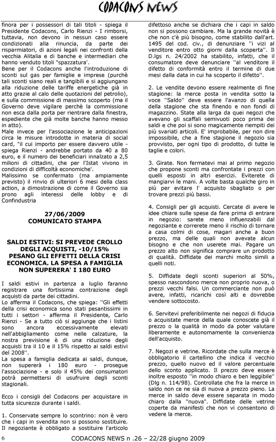 Bene per il Codacons anche l'introduzione di sconti sul gas per famiglie e imprese (purchè tali sconti siano reali e tangibili e si aggiungano alla riduzione delle tariffe energetiche già in atto