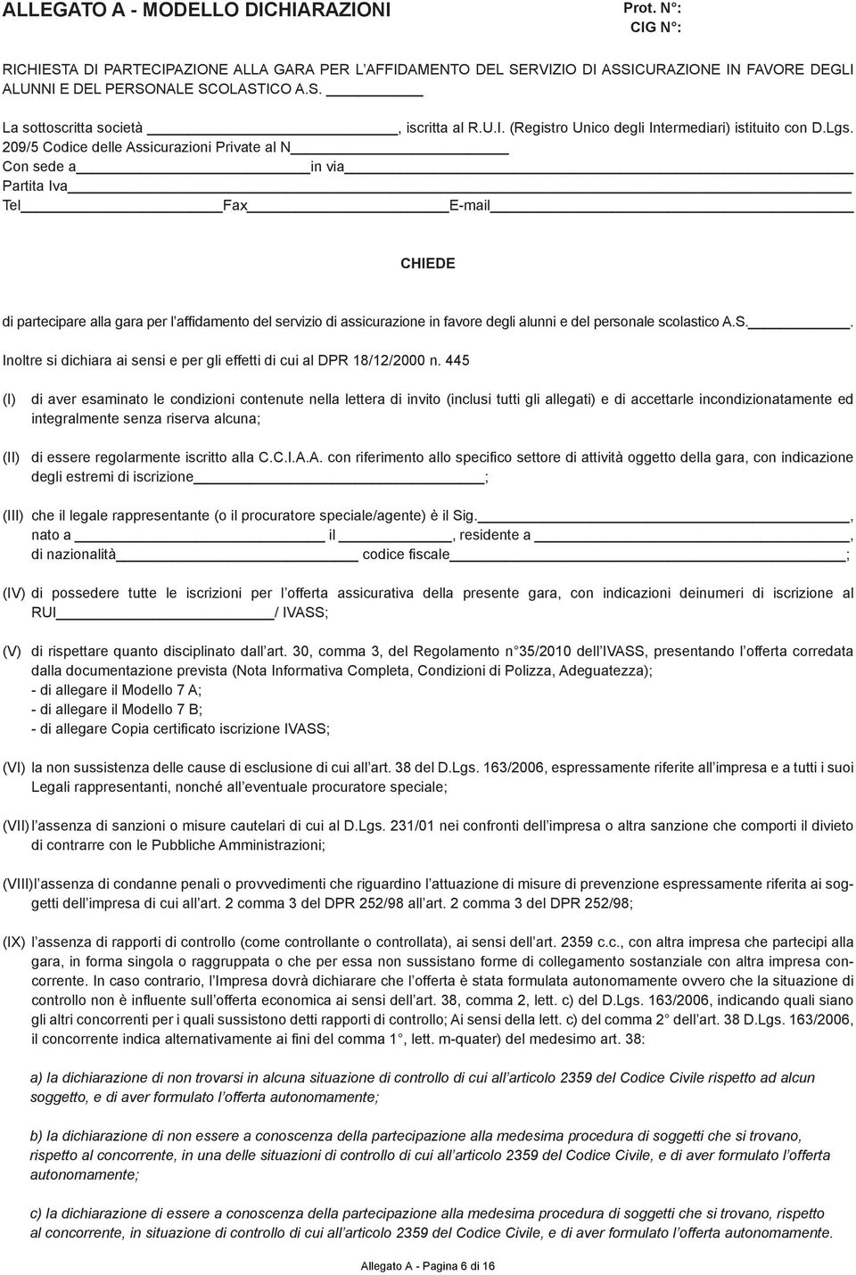 209/5 Codice delle Assicurazioni Private al N Con sede a in via Partita Iva Tel Fax E-mail CHIEDE di partecipare alla gara per l affidamento del servizio di assicurazione in favore degli alunni e del