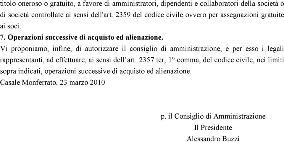 Vi proponiamo, infine, di autorizzare il consiglio di amministrazione, e per esso i legali rappresentanti, ad effettuare, ai sensi dell art.