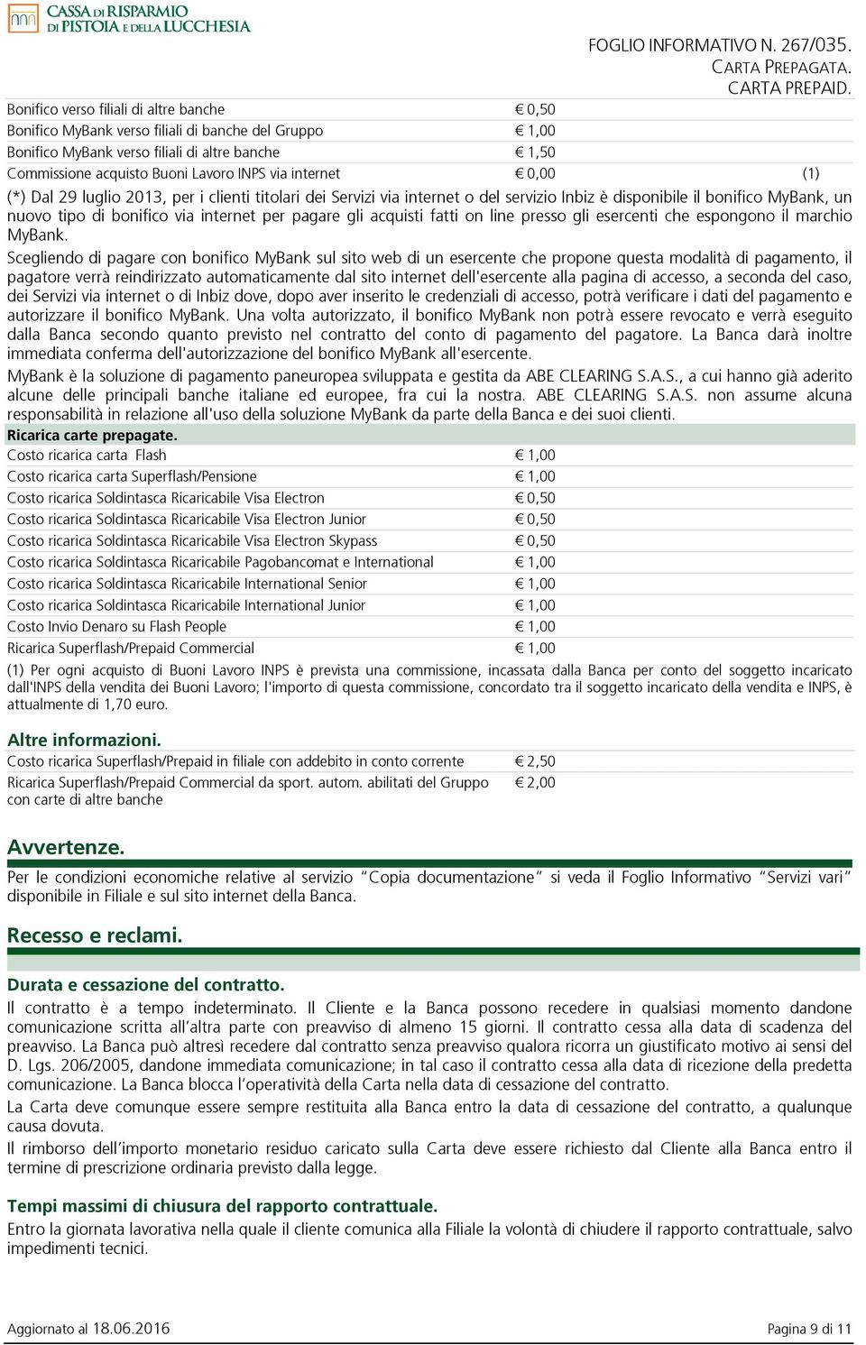 internet 0,00 (1) (*) Dal 29 luglio 2013, per i clienti titolari dei Servizi via internet o del servizio Inbiz è disponibile il bonifico MyBank, un nuovo tipo di bonifico via internet per pagare gli