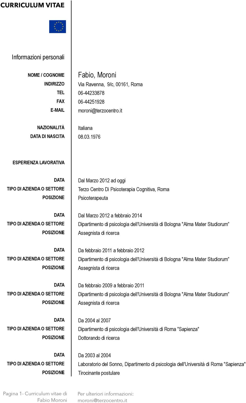 Marzo 2012 a febbraio 2014 Dipartimento di psicologia dell'università di Bologna "Alma Mater Studiorum Assegnista di ricerca DATA TIPO DI AZIENDA O SETTORE POSIZIONE Da febbraio 2011 a febbraio 2012