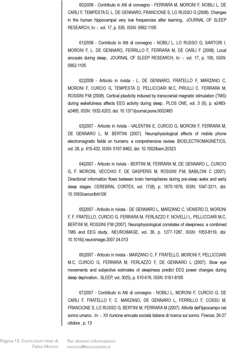 535, ISSN: 0962-1105 61) 2008 - Contributo in Atti di convegno - NOBILI L, LO RUSSO G, SARTORI I, MORONI F, L. DE GENNARO, FERRILLO F, FERRARA M, DE CARLI F (2008). Local arousals during sleep.