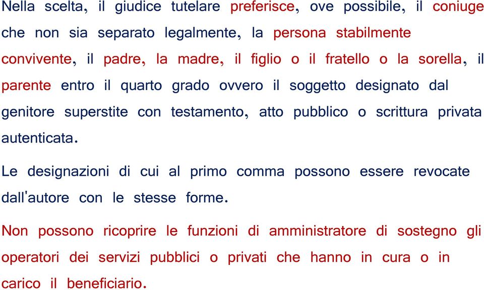 atto pubblico o scrittura privata autenticata. Le designazioni di cui al primo comma possono essere revocate dall'autore con le stesse forme.