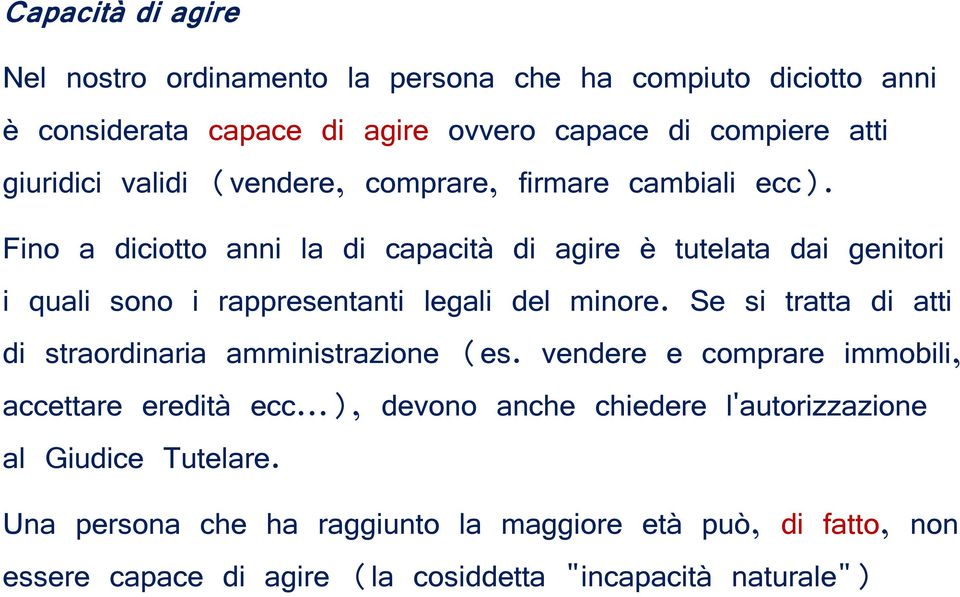 Fino a diciotto anni la di capacità di agire è tutelata dai genitori i quali sono i rappresentanti legali del minore.