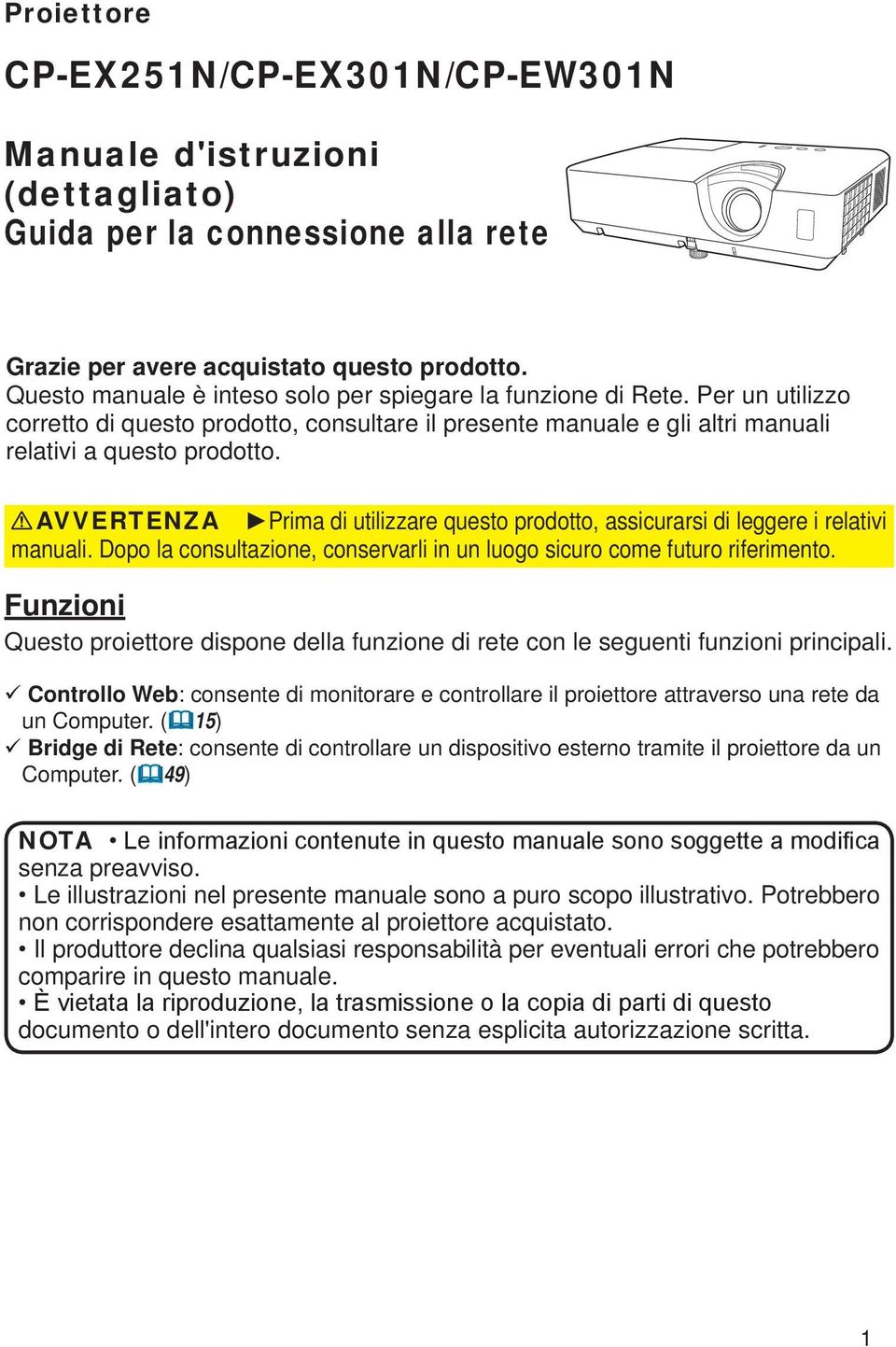 AVVERTENZA Prima di utilizzare questo prodotto, assicurarsi di leggere i relativi manuali. Dopo la consultazione, conservarli in un luogo sicuro come futuro riferimento.