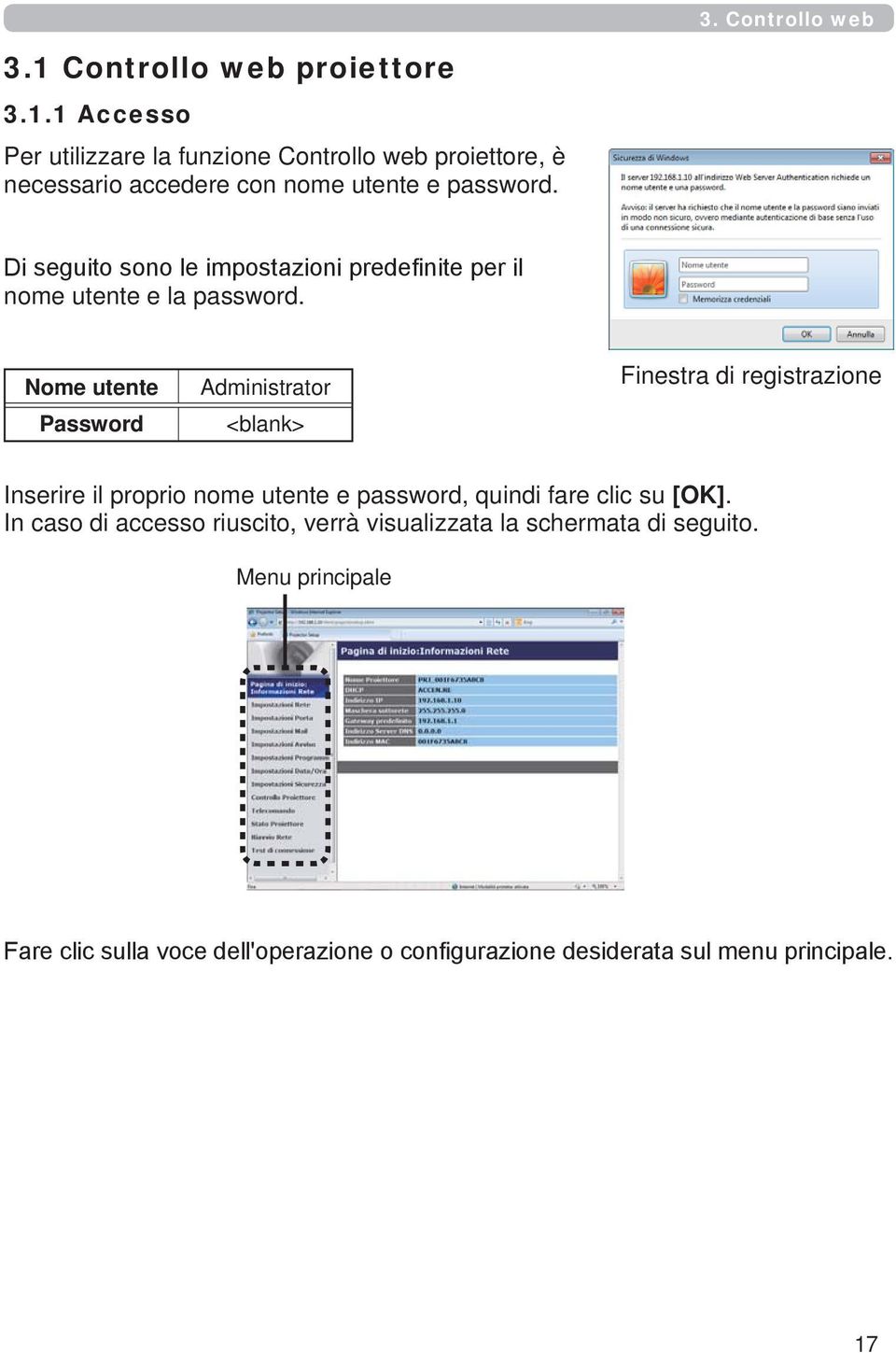 Nome utente Password Administrator <blank> Finestra di registrazione Inserire il proprio nome utente e password, quindi fare clic su [OK].