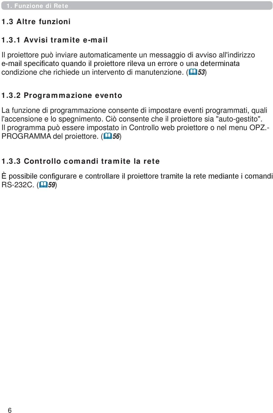 1 Avvisi tramite e-mail Il proiettore può inviare automaticamente un messaggio di avviso all'indirizzo e-mail specificato quando il proiettore rileva un errore o una determinata