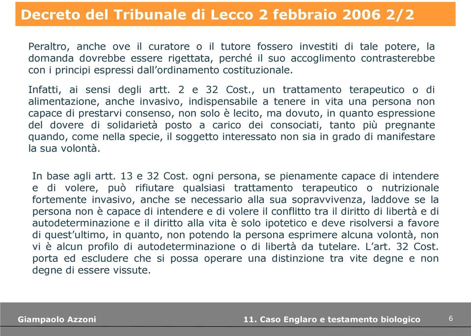 , un trattamento terapeutico o di alimentazione, anche invasivo, indispensabile a tenere in vita una persona non capace di prestarvi consenso, non solo è lecito, ma dovuto, in quanto espressione del