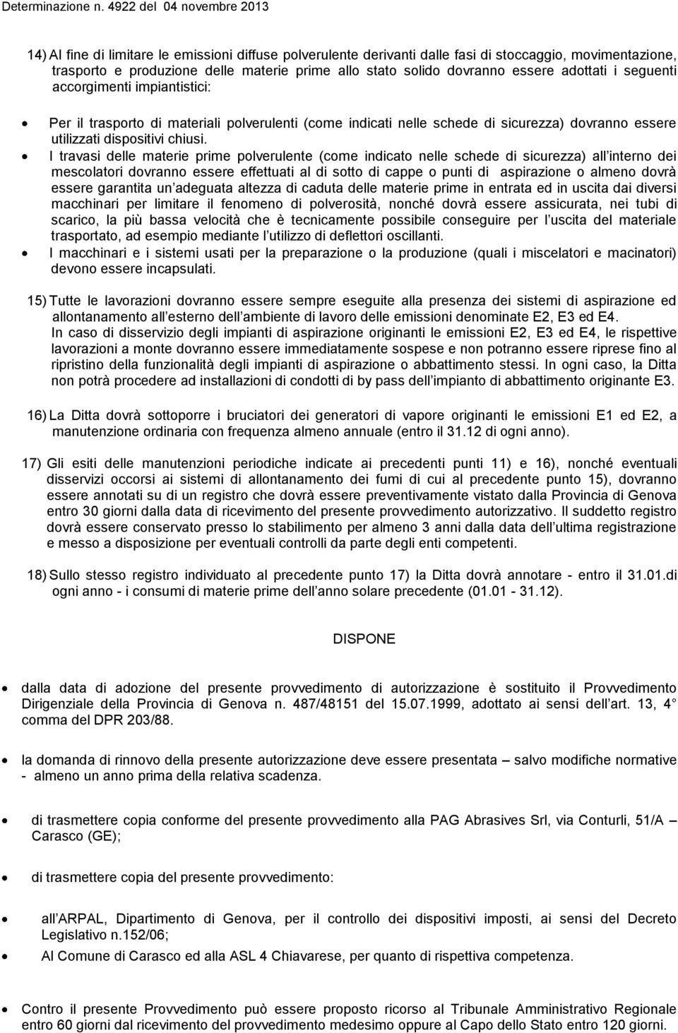 I travasi delle materie prime polverulente (come indicato nelle schede di sicurezza) all interno dei mescolatori dovranno essere effettuati al di sotto di cappe o punti di aspirazione o almeno dovrà