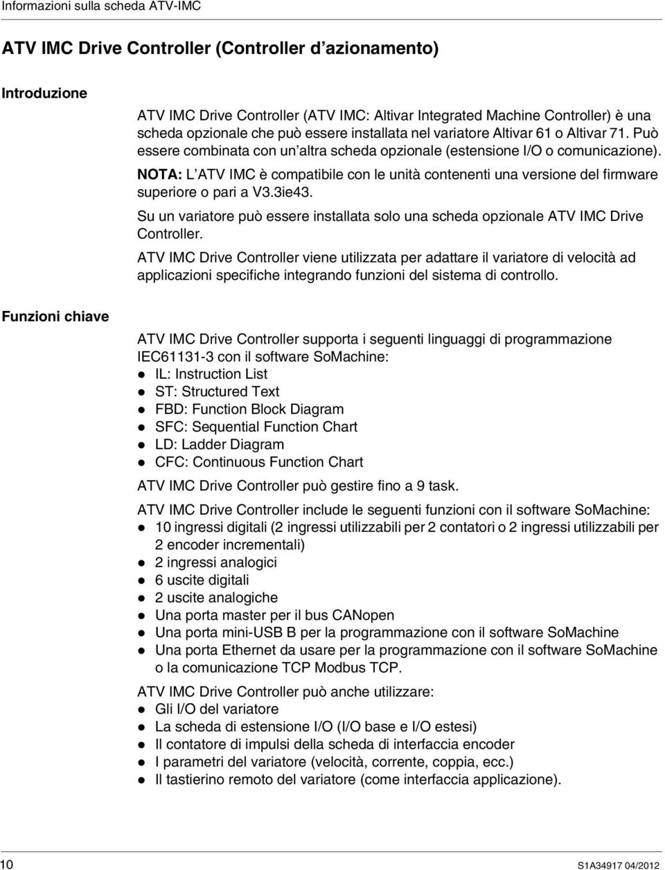 NOTA: L ATV IMC è compatibile con le unità contenenti una versione del firmware superiore o pari a V3.3ie43. Su un variatore può essere installata solo una scheda opzionale ATV IMC Drive Controller.