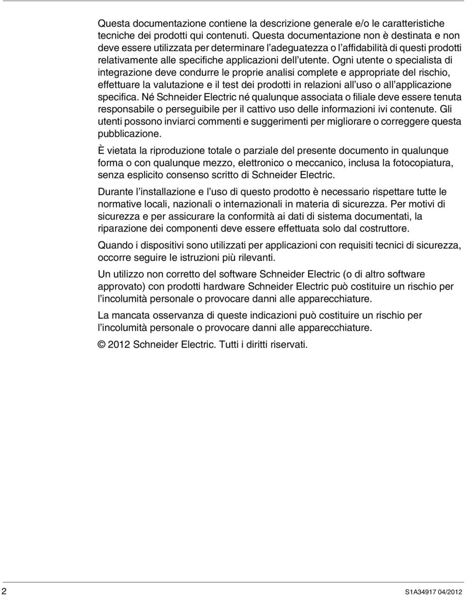 Ogni utente o specialista di integrazione deve condurre le proprie analisi complete e appropriate del rischio, effettuare la valutazione e il test dei prodotti in relazioni all uso o all applicazione