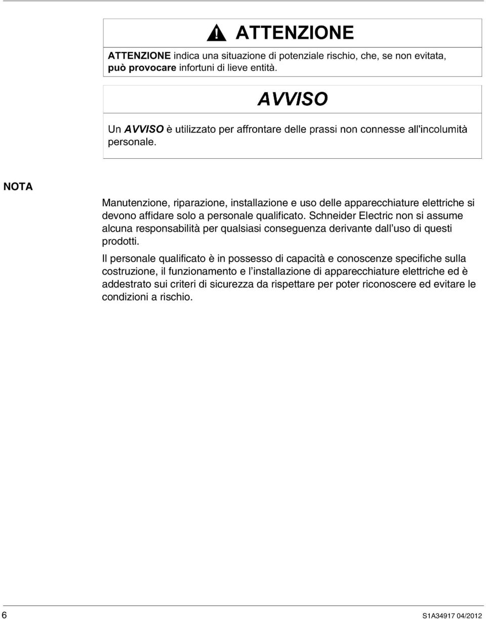 Il personale qualificato è in possesso di capacità e conoscenze specifiche sulla costruzione, il funzionamento e l installazione di