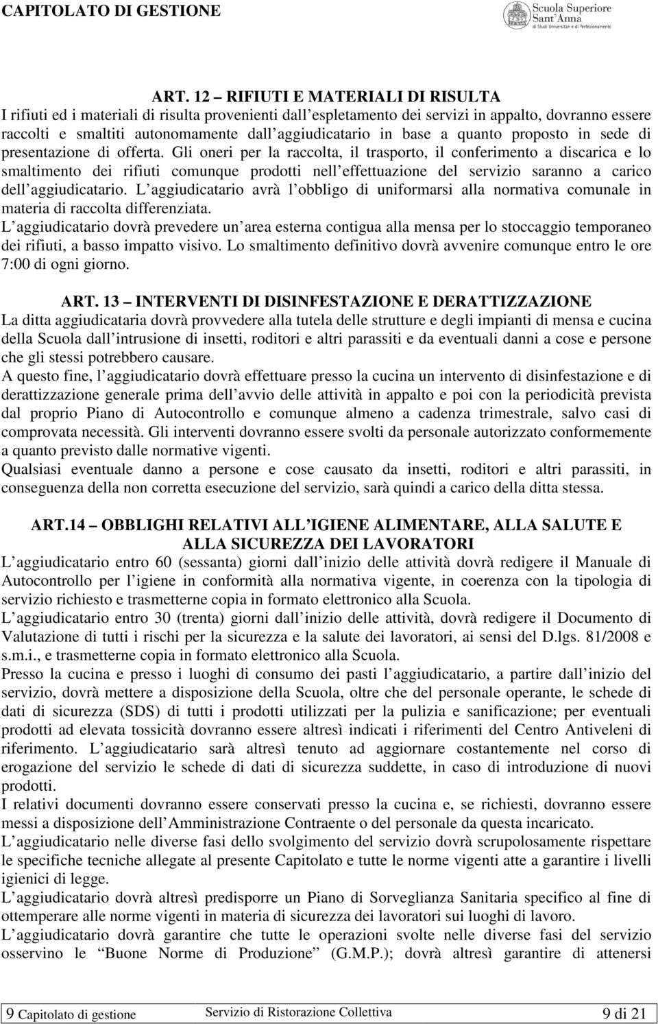 Gli oneri per la raccolta, il trasporto, il conferimento a discarica e lo smaltimento dei rifiuti comunque prodotti nell effettuazione del servizio saranno a carico dell aggiudicatario.