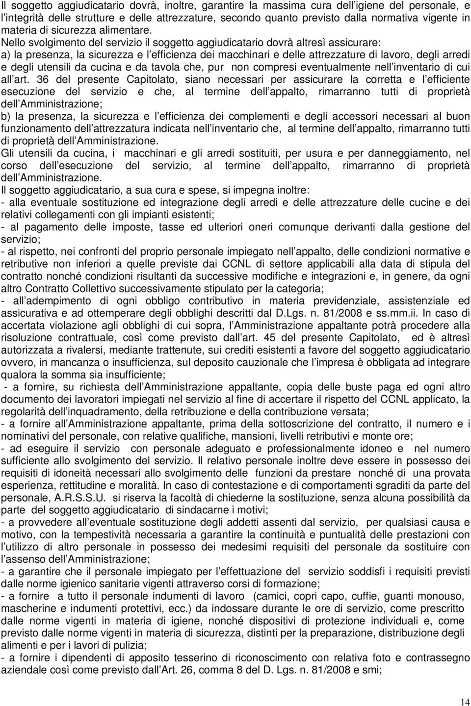 Nello svolgimento del servizio il soggetto aggiudicatario dovrà altresì assicurare: a) la presenza, la sicurezza e l efficienza dei macchinari e delle attrezzature di lavoro, degli arredi e degli